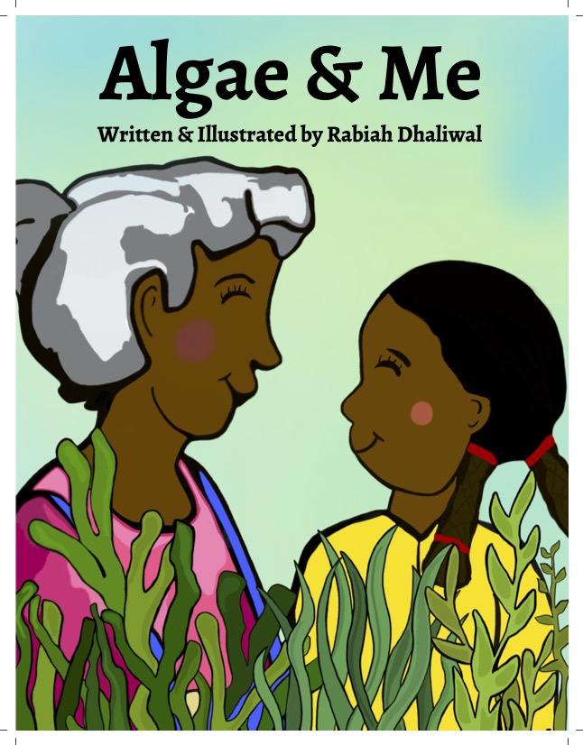 Book cover of Dhaliwal's book, "Algae and Me," showing two South Asian figures-One older South Asian woman with grey hair representing a grandmother and a younger South Asian girl representing the main character and granddaughter, staring at each other smiling behind seaweed. Above them, the words write: "Algae and Me. Written and Illustrated by Rabiah Dhaliwal"